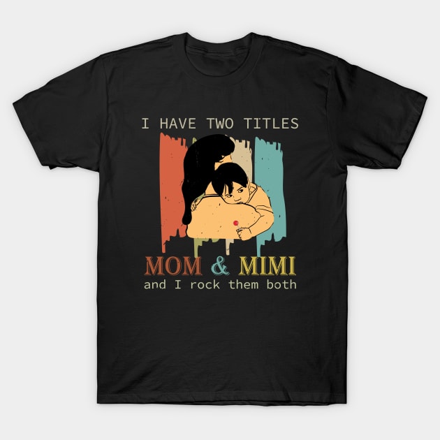 I Have Two Titles Mom And Mimi T-Shirt by Astramaze